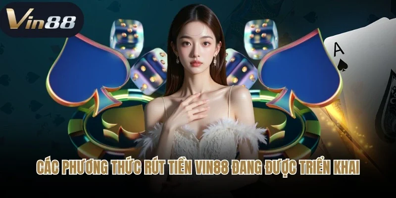 Các phương thức rút tiền Vin88 đang được triển khai