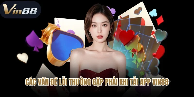 Các vấn đề lỗi thường gặp phải khi tải app Vin88