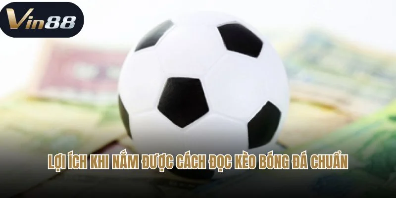 Lợi ích khi nắm được cách đọc kèo bóng đá chuẩn