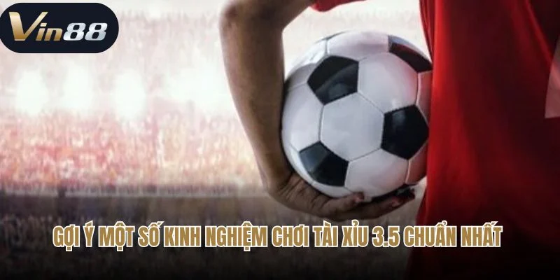 Gợi ý một số kinh nghiệm chơi tài xỉu 3.5 chuẩn nhất