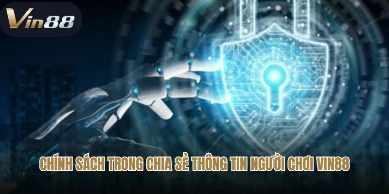 Chính sách trong chia sẻ thông tin người chơi Vin88