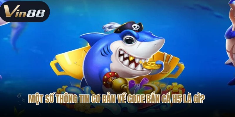 Một số thông tin cơ bản về code bắn cá H5 là gì?