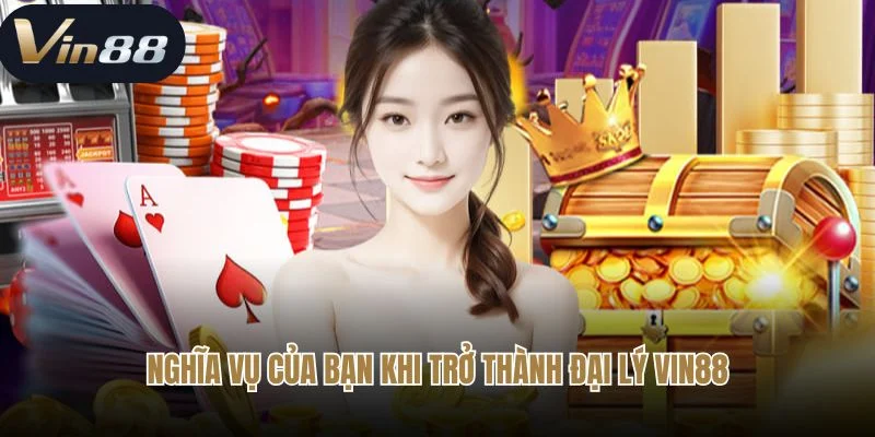 Nghĩa vụ của bạn khi trở thành đại lý Vin88