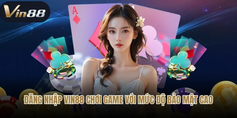 Đăng nhập Vin88 chơi game với mức độ bảo mật cao