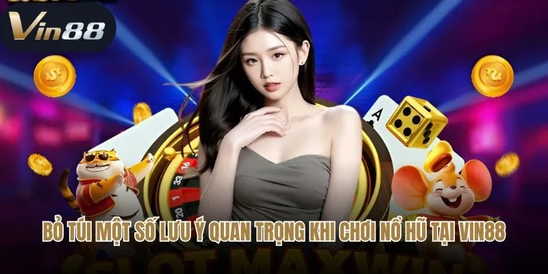 Bỏ túi một số lưu ý quan trọng khi chơi nổ hũ tại Vin88