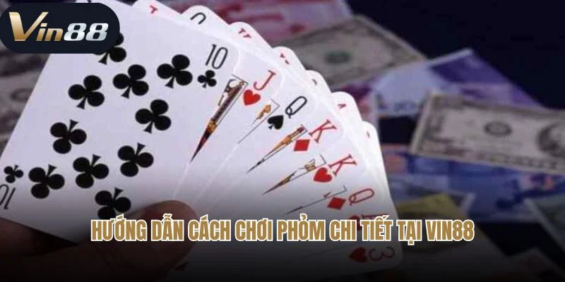 Hướng dẫn cách chơi phỏm chi tiết tại Sin88