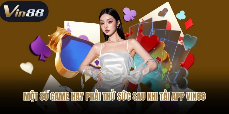 Một số game hay phải thử sức sau khi tải app Vin88
