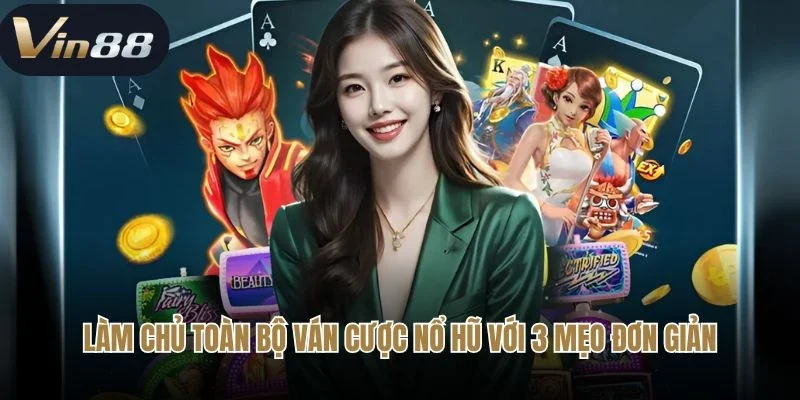 Làm chủ toàn bộ ván cược nổ hũ với 3 mẹo đơn giản