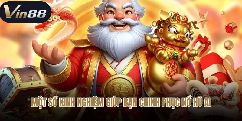 Một số kinh nghiệm giúp bạn chinh phục nổ hũ AI