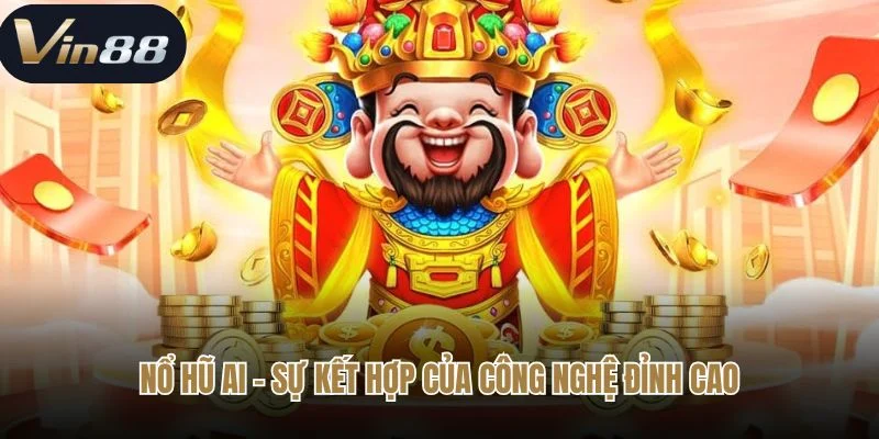 Nổ hũ AI - Sự Kết Hợp Của Công Nghệ Đỉnh Cao