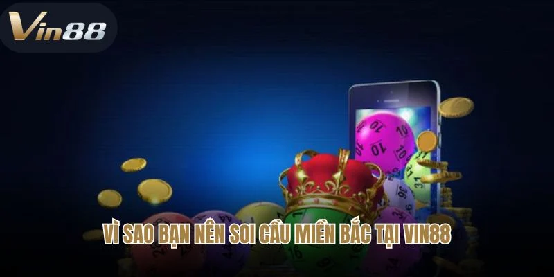 Vì sao bạn nên soi cầu miền Bắc tại Vin88