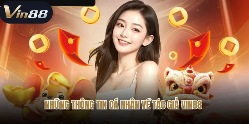 Những thông tin cá nhân về tác giả Vin88