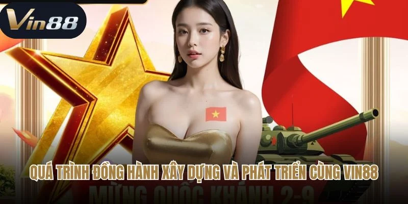 Quá trình đồng hành xây dựng và phát triển cùng Vin88