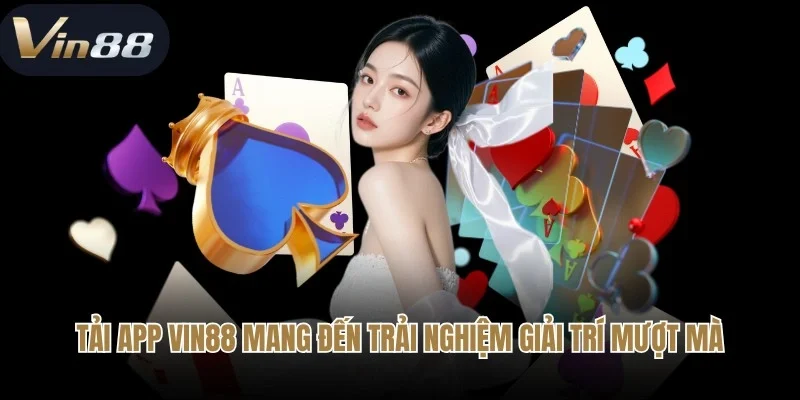 Tải app Vin88 mang đến trải nghiệm giải trí mượt mà nhất