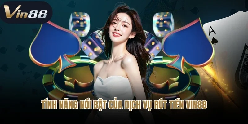 Tính năng nổi bật của dịch vụ rút tiền Vin88 tại trang game