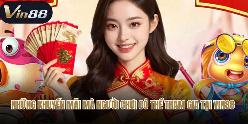 Những khuyến mãi mà người chơi có thể tham gia tại Vin88
