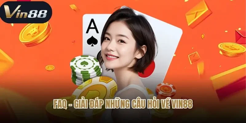 FAQ - Giải đáp những câu hỏi về Vin88