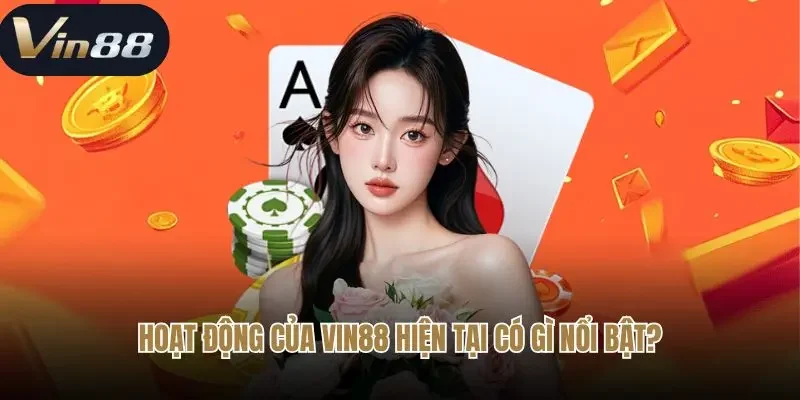 Hoạt động của Vin88 hiện tại có gì nổi bật?