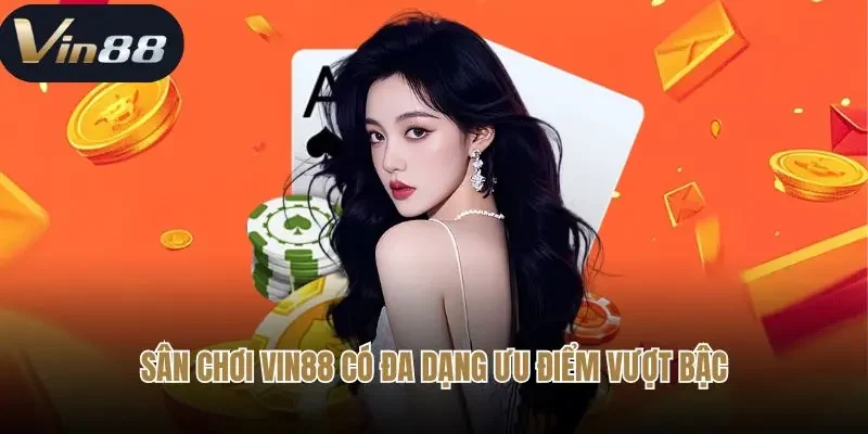 Sân chơi Vin88 có đa dạng ưu điểm vượt bậc
